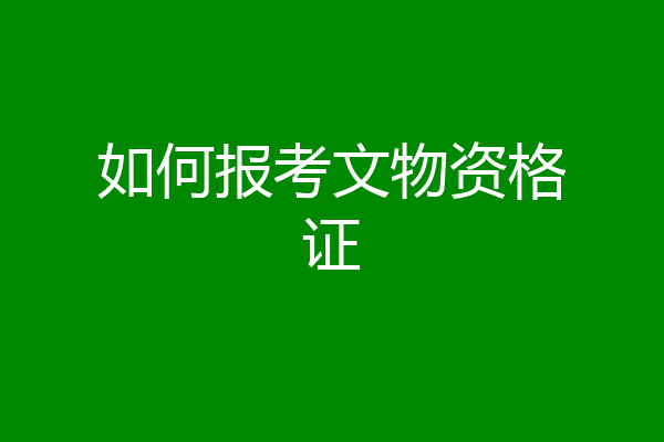 如何报考文物资格证