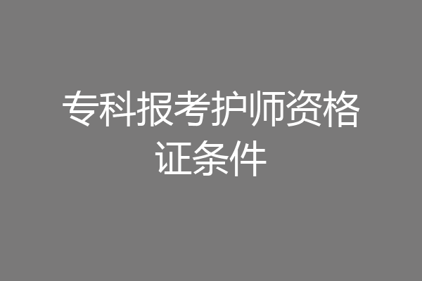 专科报考护师资格证条件