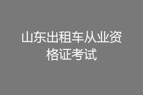 山东出租车从业资格证考试