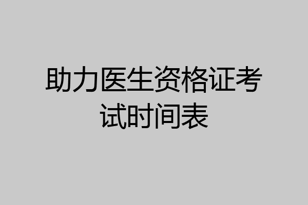 助力医生资格证考试时间表