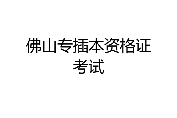 佛山专插本资格证考试