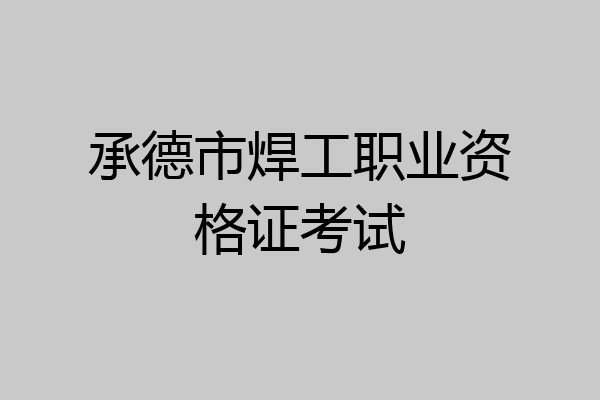 承德市焊工职业资格证考试
