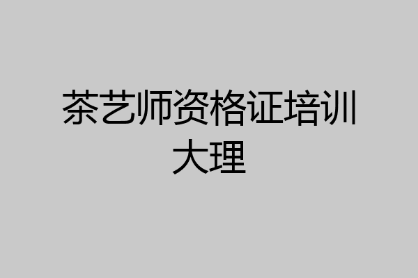 茶艺师资格证培训大理