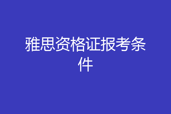 雅思资格证报考条件
