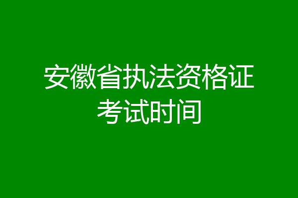 安徽省执法资格证考试时间