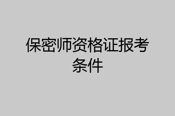 保密师资格证报考条件