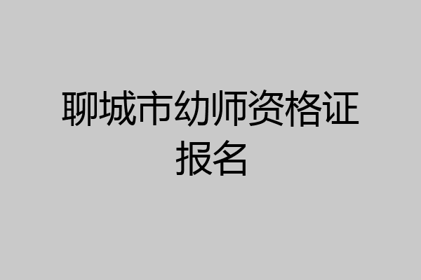 聊城市幼师资格证报名