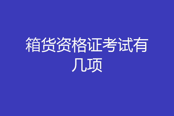 箱货资格证考试有几项