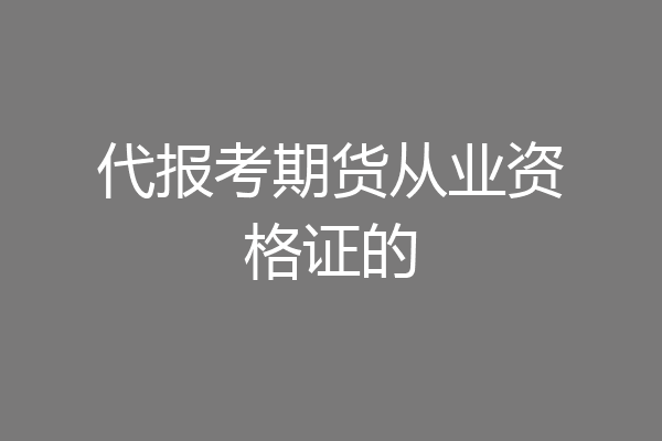代报考期货从业资格证的