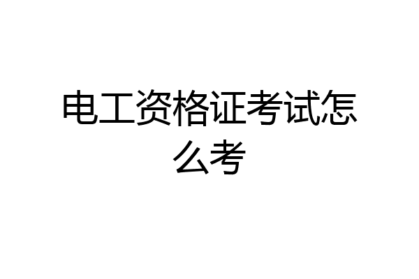 电工资格证考试怎么考