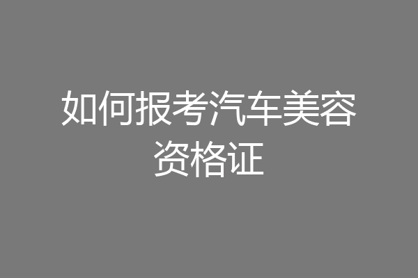 如何报考汽车美容资格证