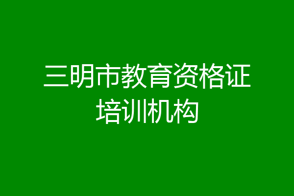 三明市教育资格证培训机构