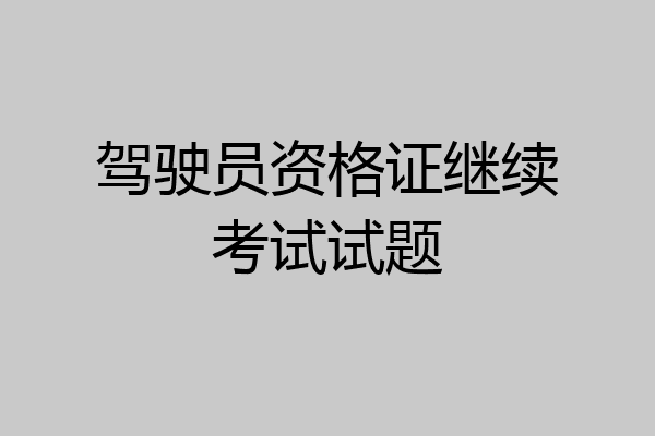 驾驶员资格证继续考试试题