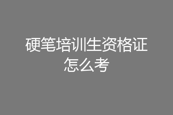 硬笔培训生资格证怎么考