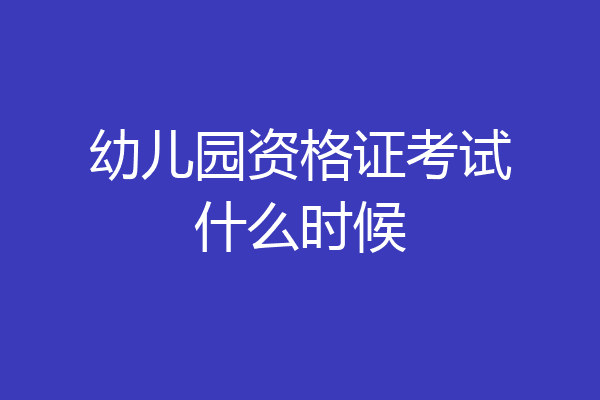 幼儿园资格证考试什么时候
