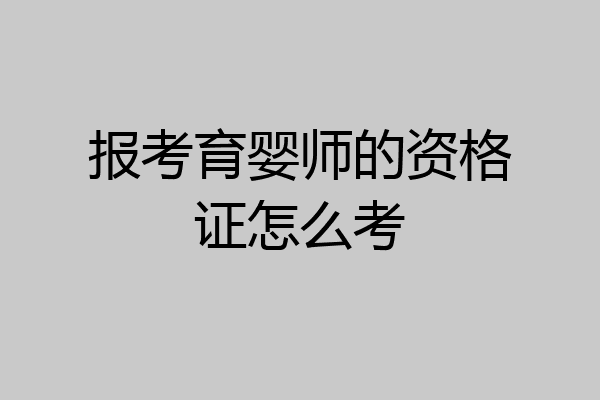 报考育婴师的资格证怎么考
