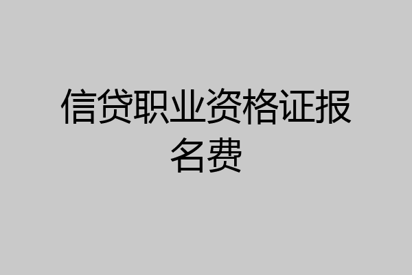 信贷职业资格证报名费