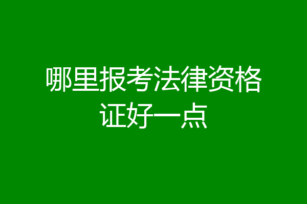 哪里报考法律资格证好一点