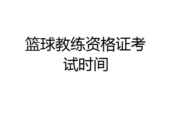 篮球教练资格证考试时间