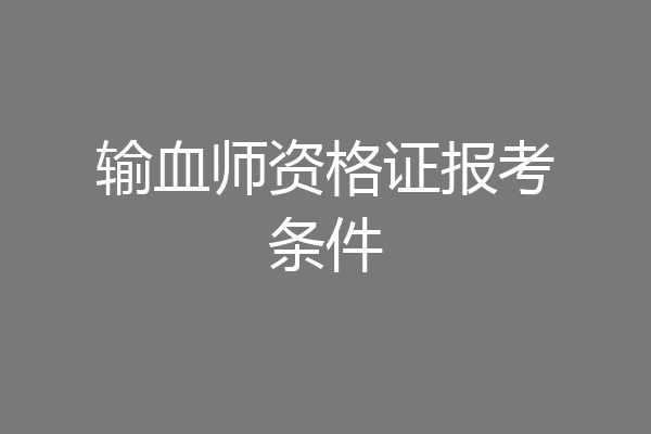输血师资格证报考条件
