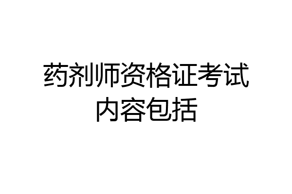 药剂师资格证考试内容包括