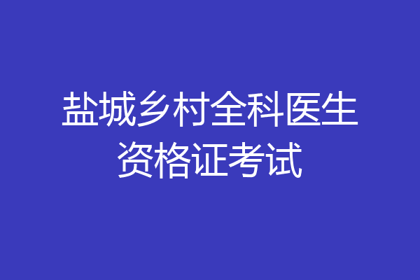 盐城乡村全科医生资格证考试
