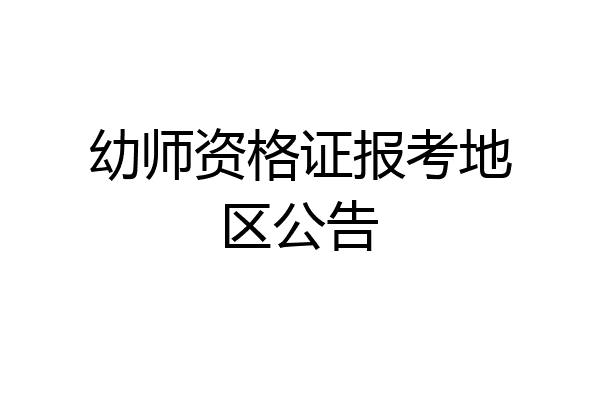 幼师资格证报考地区公告