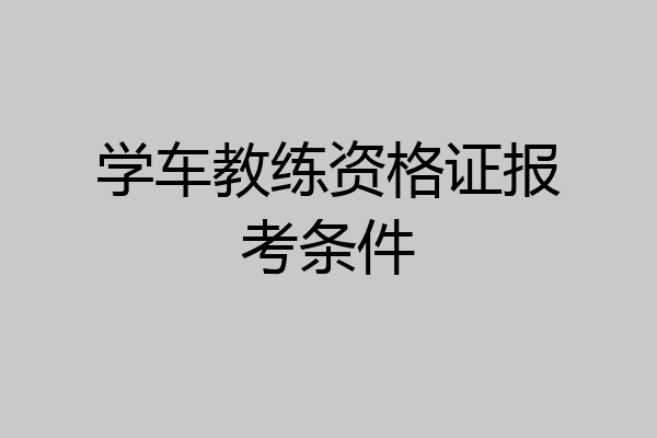 学车教练资格证报考条件
