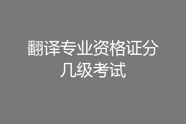 翻译专业资格证分几级考试