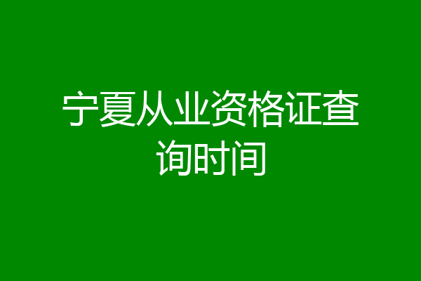 宁夏从业资格证查询时间