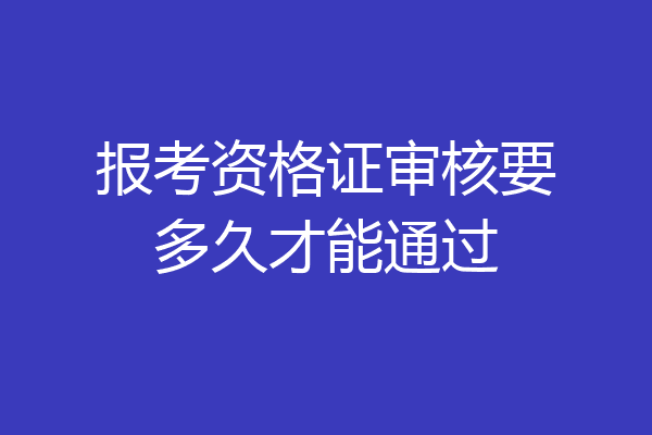 报考资格证审核要多久才能通过