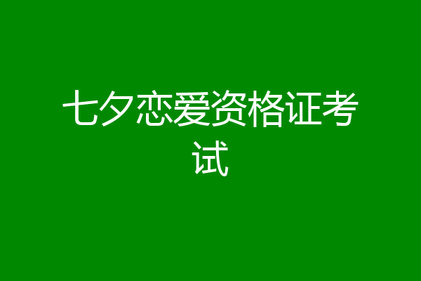 七夕恋爱资格证考试
