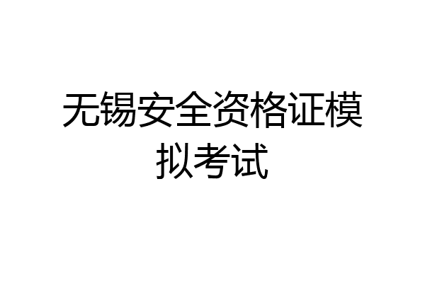 无锡安全资格证模拟考试