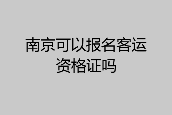 南京可以报名客运资格证吗
