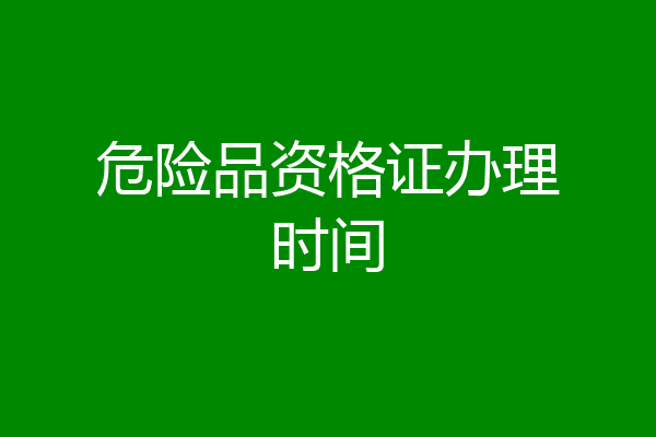 危险品资格证办理时间