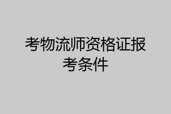 考物流师资格证报考条件
