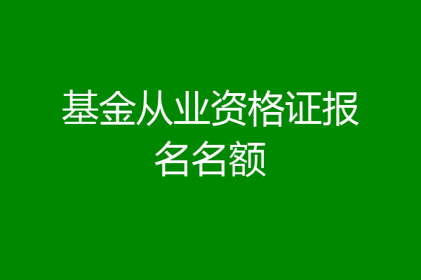 基金从业资格证报名名额