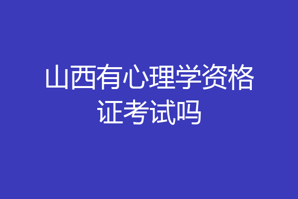 山西有心理学资格证考试吗