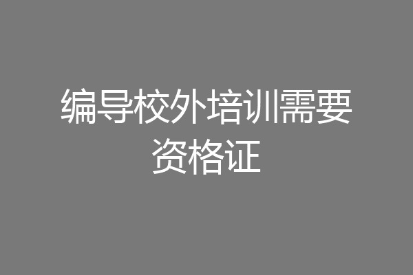 编导校外培训需要资格证