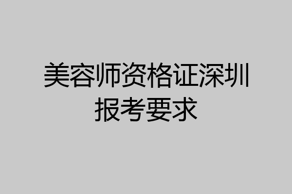 美容师资格证深圳报考要求