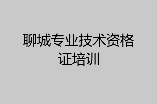 聊城专业技术资格证培训