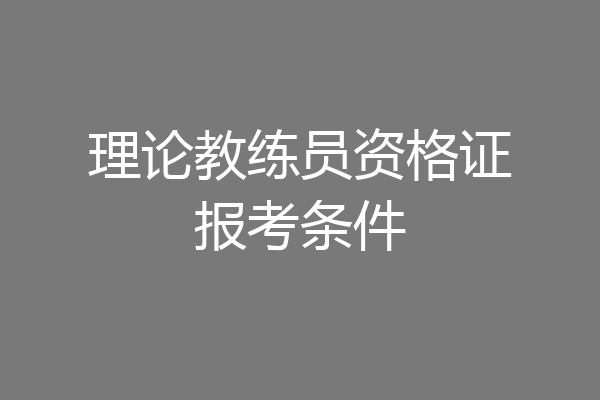 理论教练员资格证报考条件