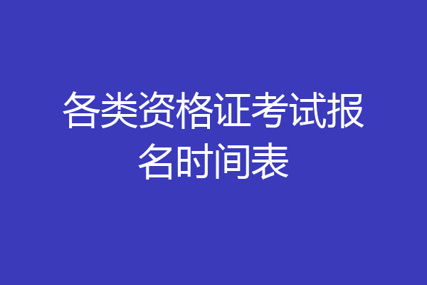 各类资格证考试报名时间表