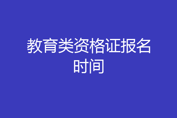教育类资格证报名时间