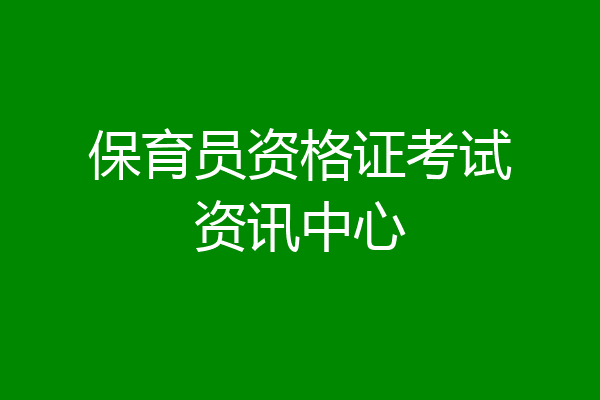 保育员资格证考试资讯中心