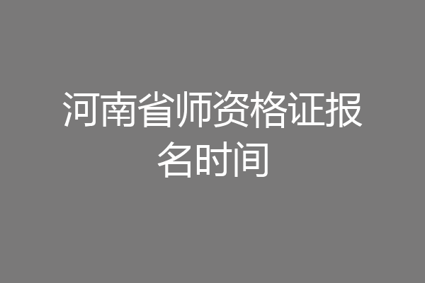 河南省师资格证报名时间