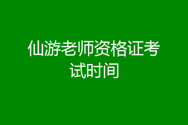 仙游老师资格证考试时间
