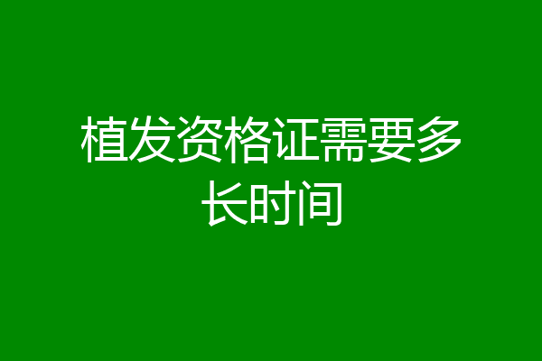 植发资格证需要多长时间
