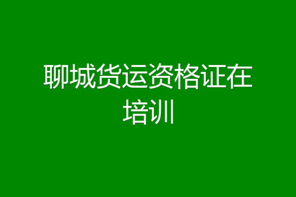 聊城货运资格证在培训