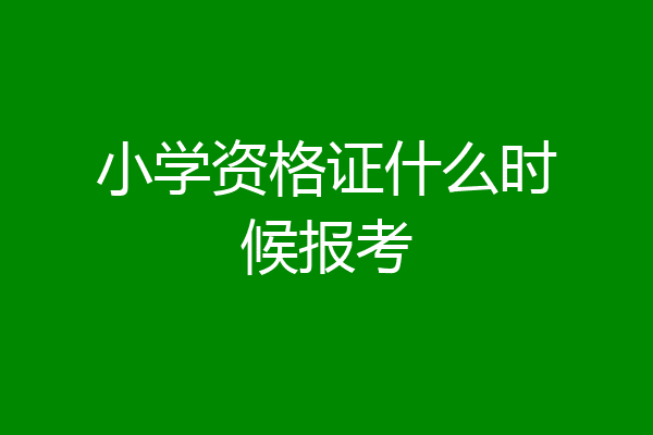 小学资格证什么时候报考